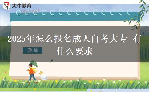 2025年怎么报名成人自考大专 有什么要求
