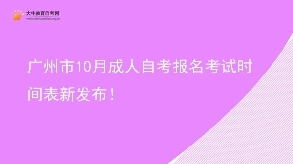 广州市10月成人自考报名考试时间表新发布！(图1)