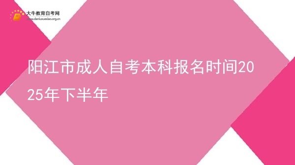 阳江市成人自考本科报名时间2025年下半年(图1)