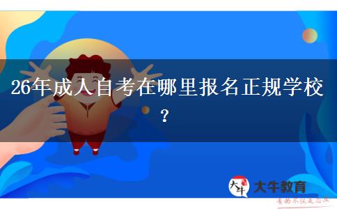 26年成人自考在哪里报名正规学校？(图1)